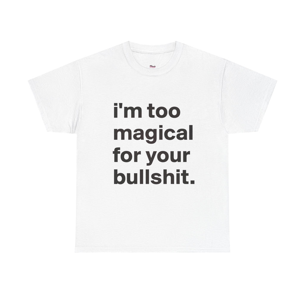 I'm too magical for your bullshit tee