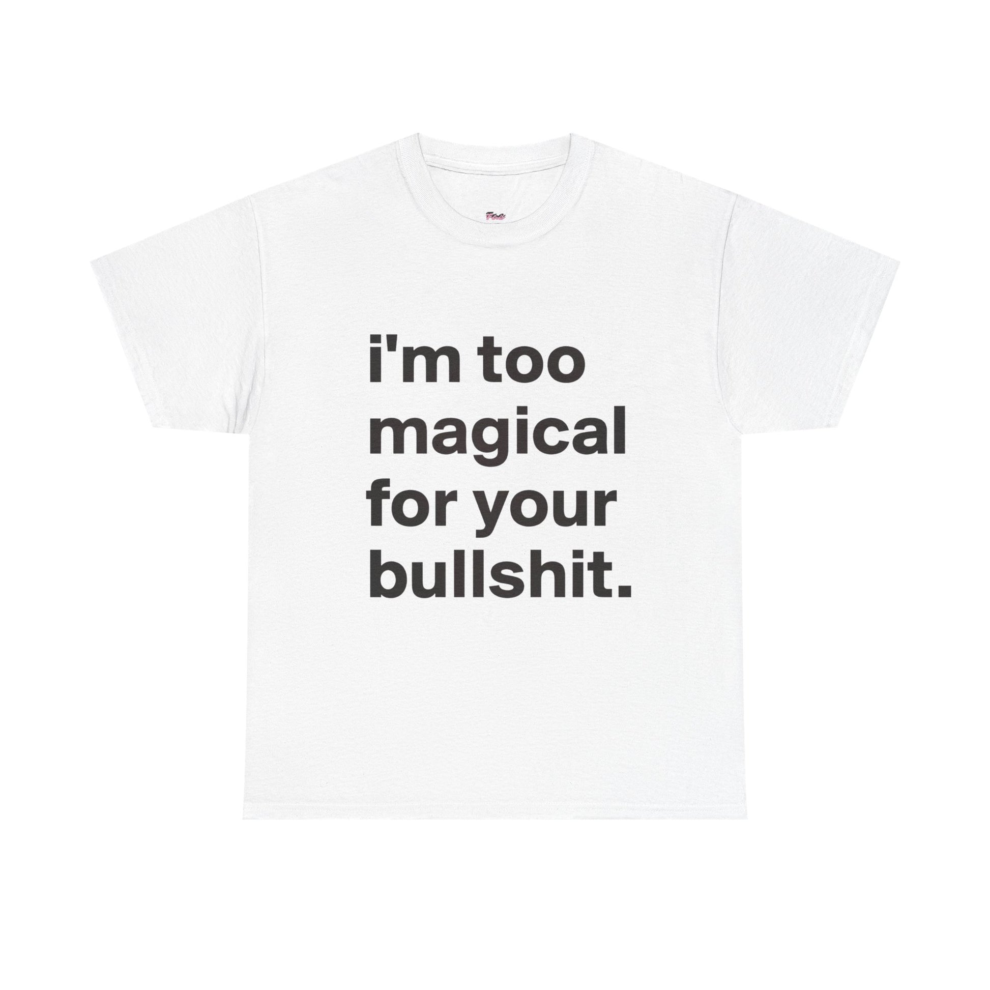 I'm too magical for your bullshit tee